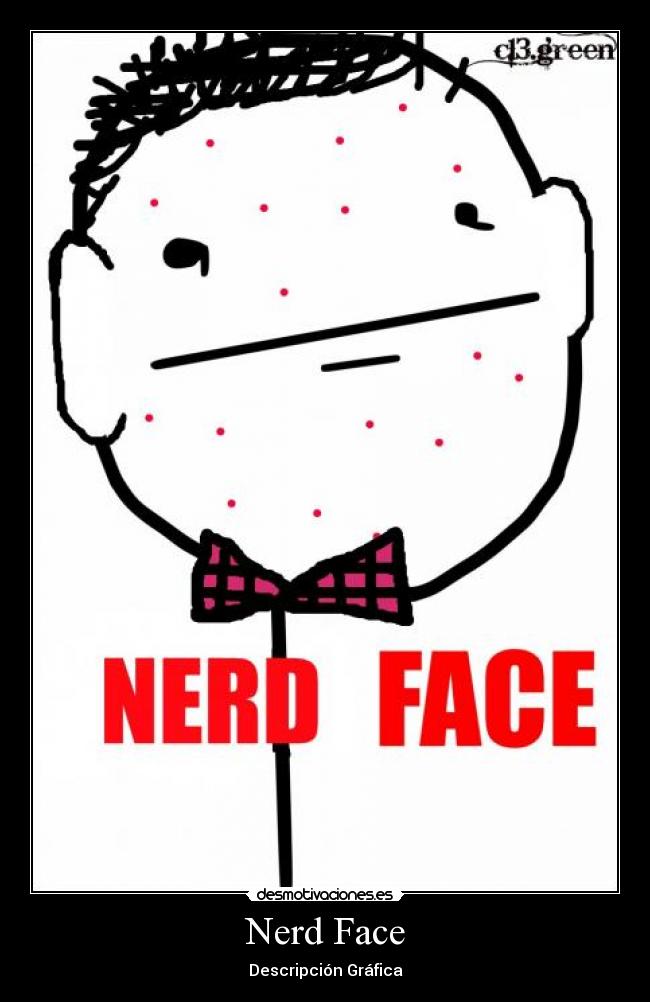 carteles nerd face descripcion grafica c13green desmotivaciones