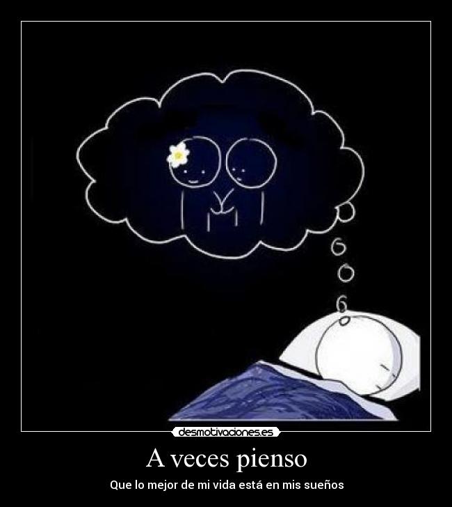 A veces pienso - Que lo mejor de mi vida está en mis sueños