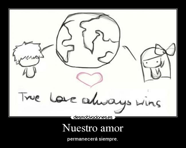 Nuestro amor - permanecerá siempre.