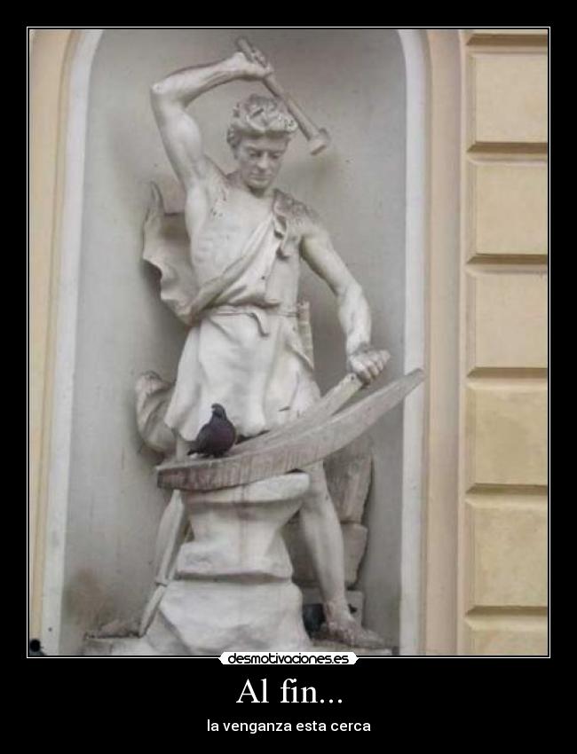 Al fin... - la venganza esta cerca