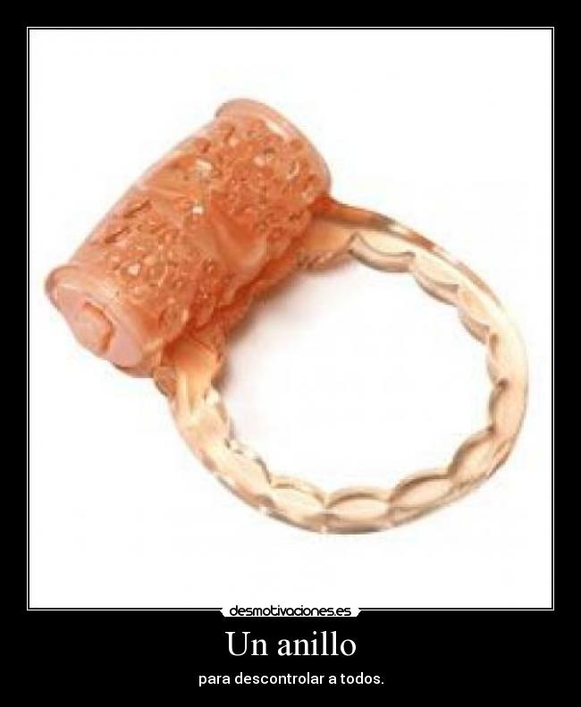 Un anillo - para descontrolar a todos.