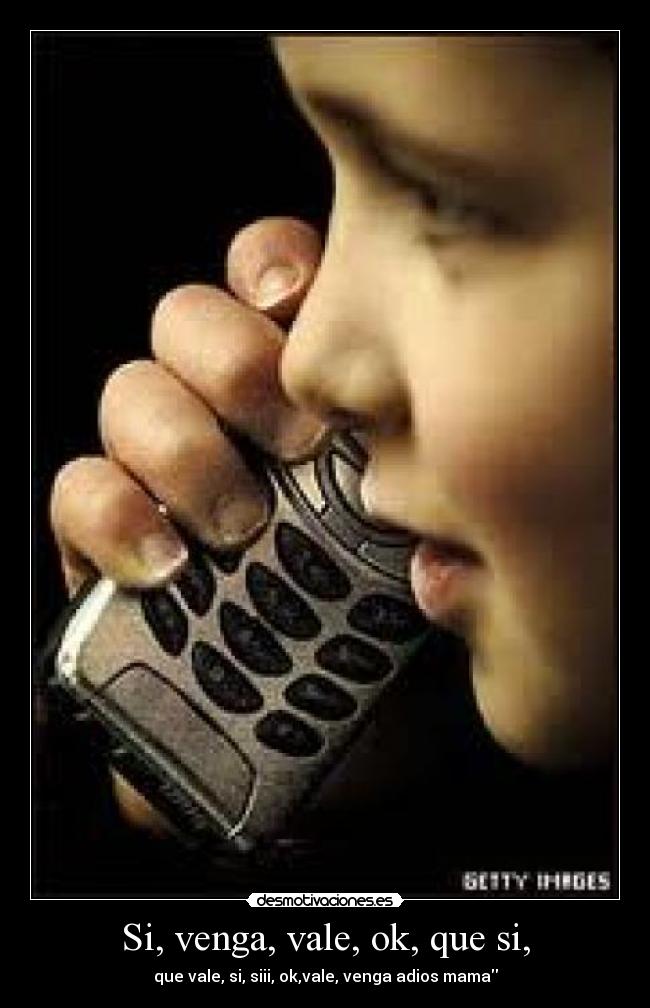 Si, venga, vale, ok, que si, -