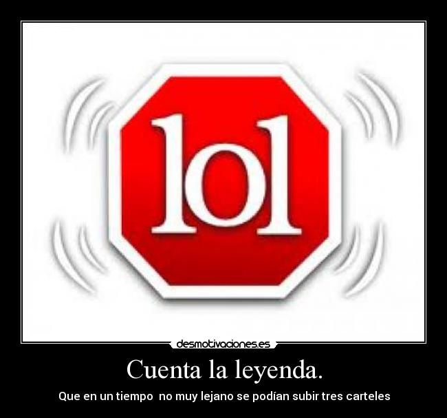 Cuenta la leyenda. - Que en un tiempo  no muy lejano se podían subir tres carteles