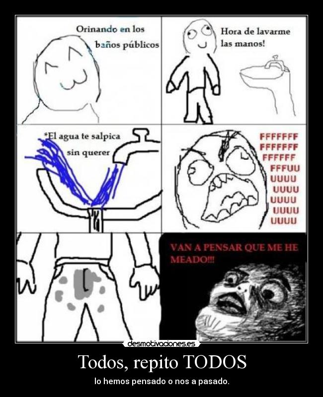 Todos, repito TODOS - lo hemos pensado o nos a pasado.