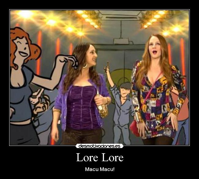Lore Lore - Macu Macu!