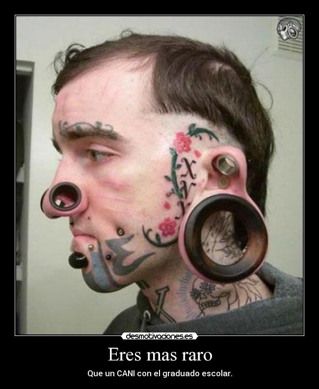 Eres mas raro -