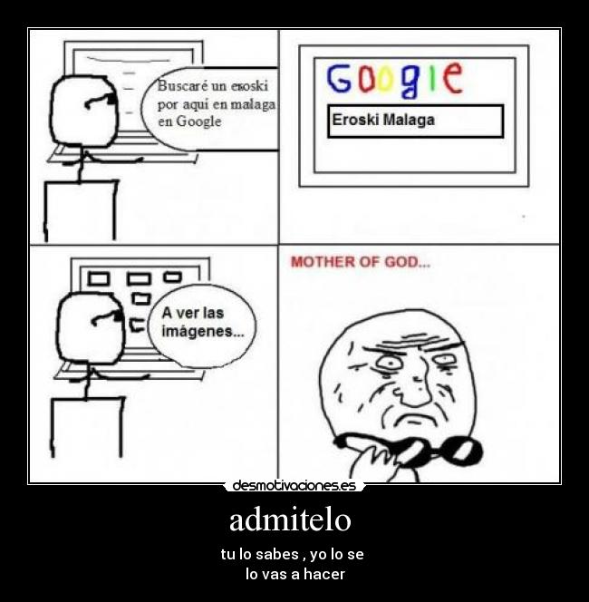 admitelo  - tu lo sabes , yo lo se 
lo vas a hacer