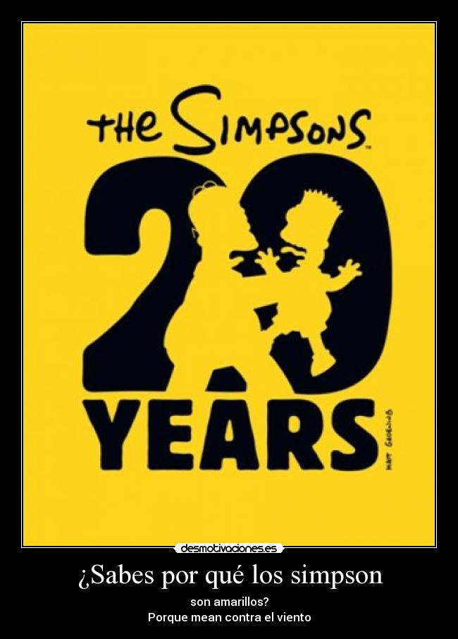 ¿Sabes por qué los simpson - son amarillos?
Porque mean contra el viento