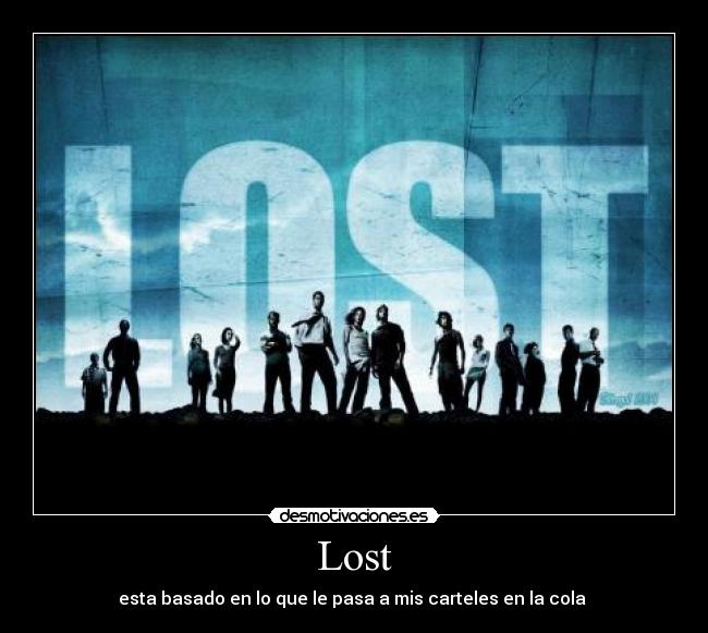 Lost - esta basado en lo que le pasa a mis carteles en la cola 