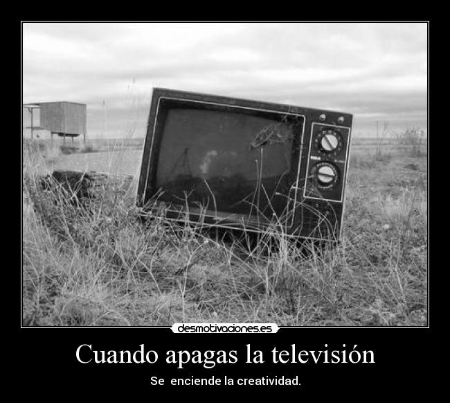 Cuando apagas la televisión - Se  enciende la creatividad.