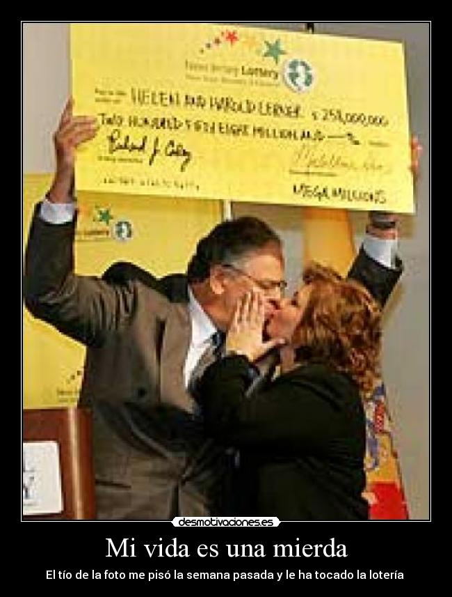 Mi vida es una mierda - El tío de la foto me pisó la semana pasada y le ha tocado la lotería