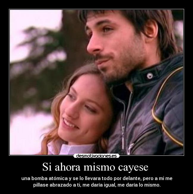 Si ahora mismo cayese -