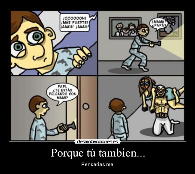 Porque tú tambien... - Pensarias mal