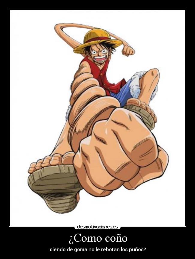 ¿Como coño - siendo de goma no le rebotan los puños?