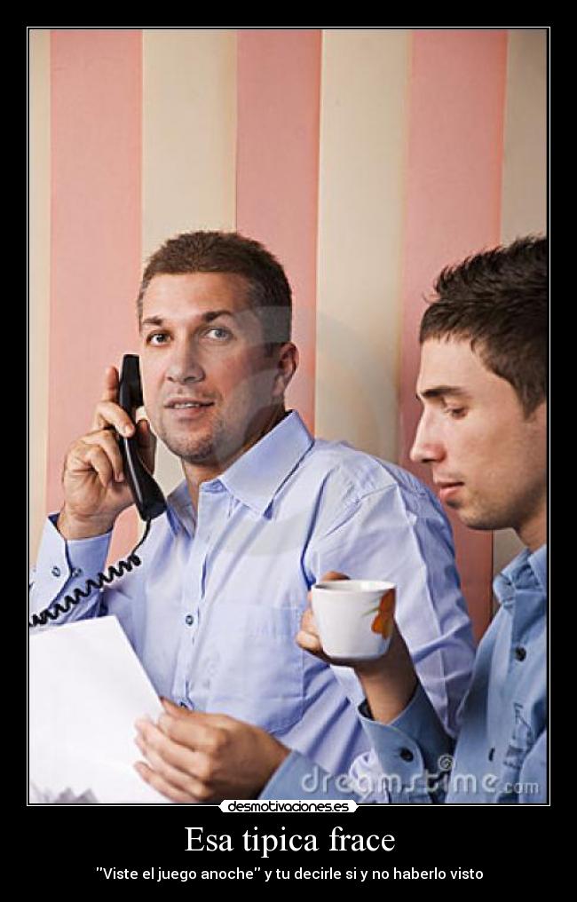 Esa tipica frace - Viste el juego anoche y tu decirle si y no haberlo visto