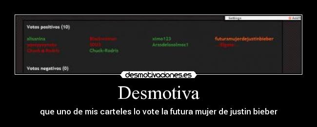 Desmotiva - que uno de mis carteles lo vote la futura mujer de justin bieber