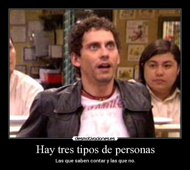 Hay tres tipos de personas - Las que saben contar y las que no.