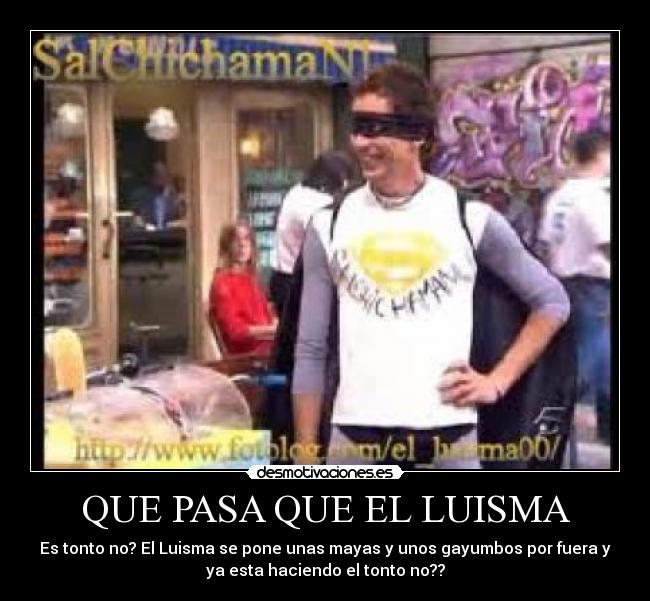 QUE PASA QUE EL LUISMA - 