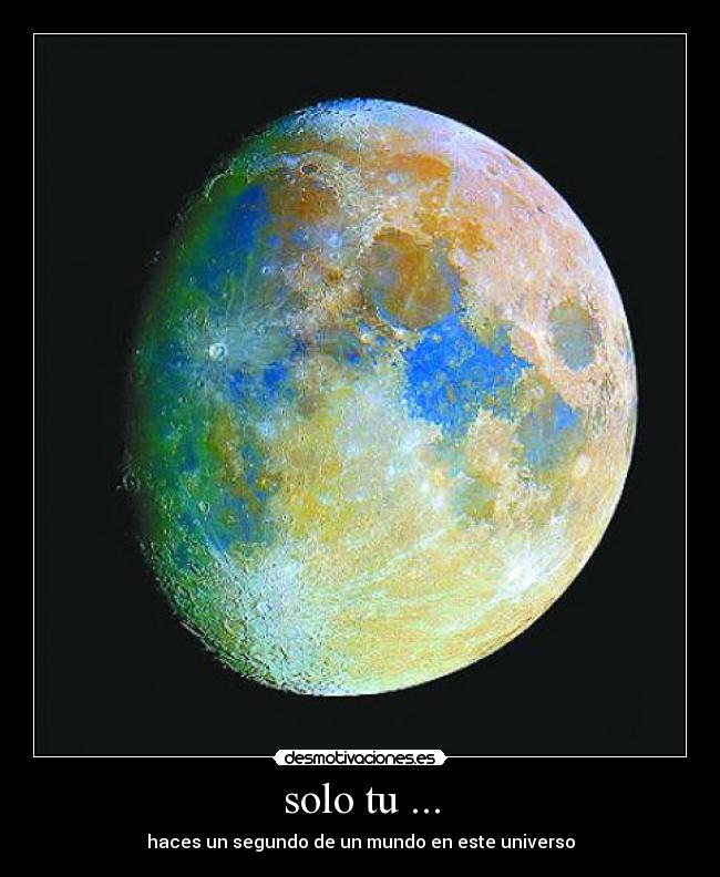 solo tu ... - haces un segundo de un mundo en este universo