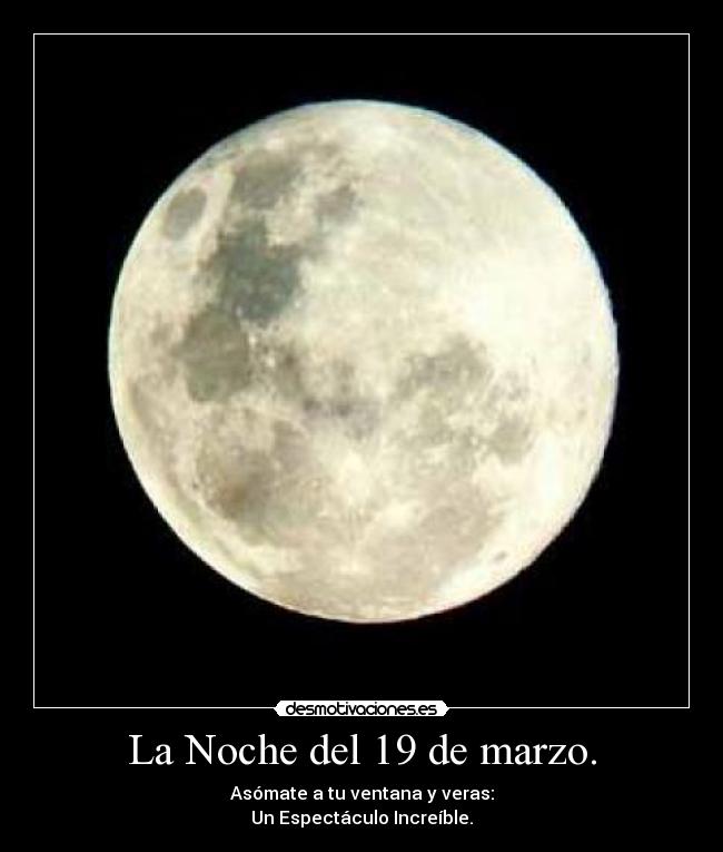 La Noche del 19 de marzo. - Asómate a tu ventana y veras:
Un Espectáculo Increíble.