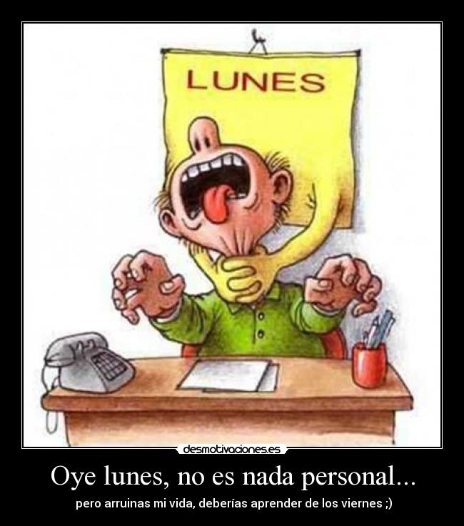 Oye lunes, no es nada personal... -
