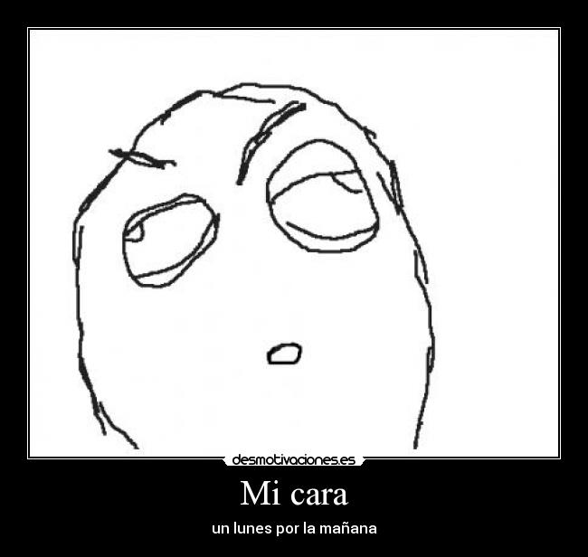 Mi cara - un lunes por la mañana