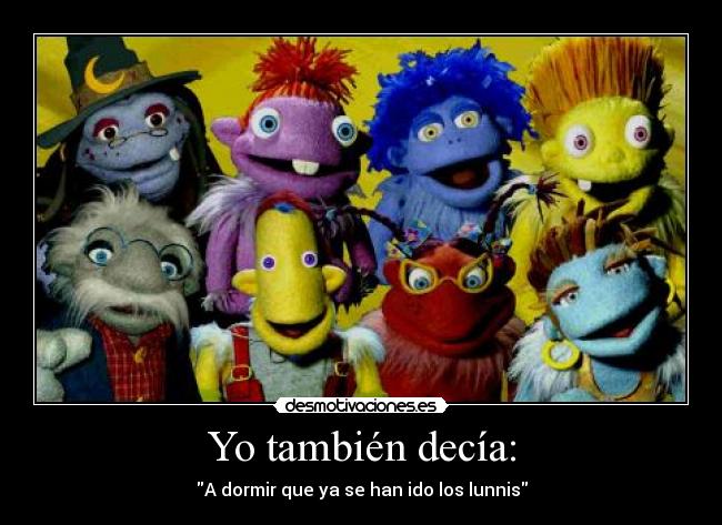 Yo también decía: -