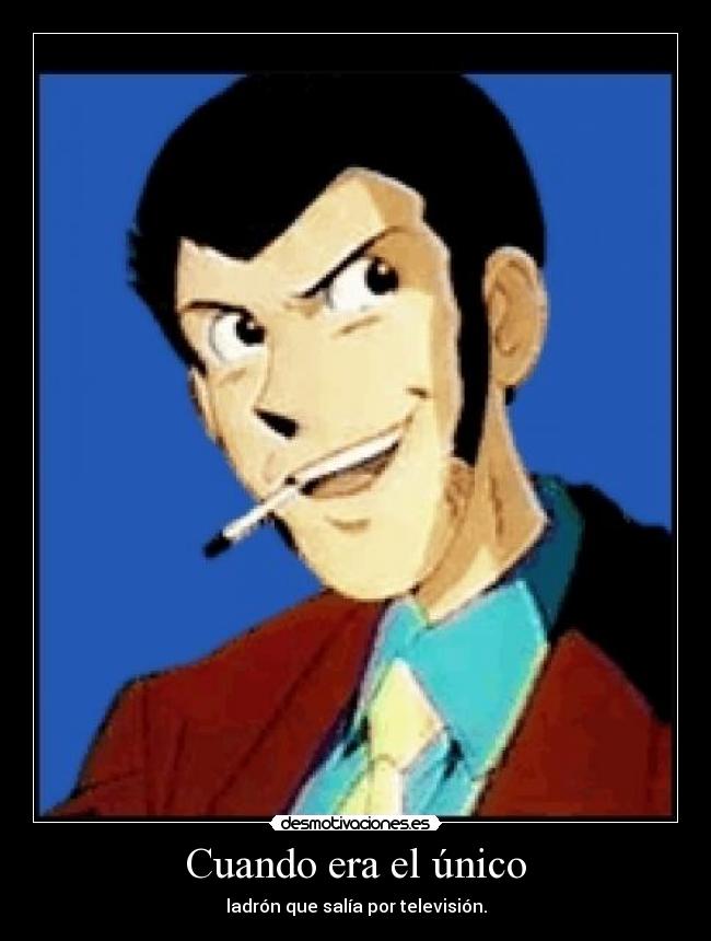 Cuando era el único - ladrón que salía por televisión.