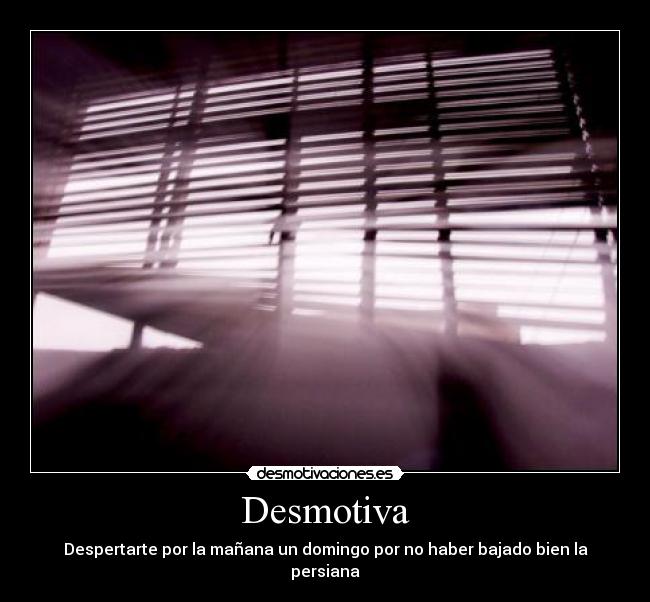 Desmotiva - Despertarte por la mañana un domingo por no haber bajado bien la persiana