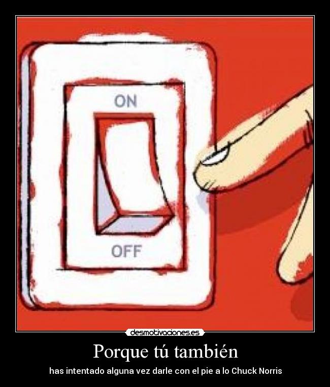 Porque tú también - has intentado alguna vez darle con el pie a lo Chuck Norris