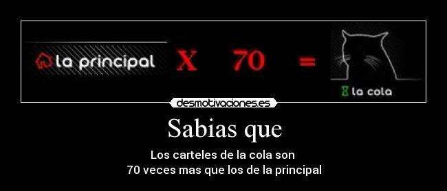 Sabias que - Los carteles de la cola son 
70 veces mas que los de la principal