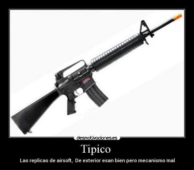 Tipico  - Las replicas de airsoft,  De exterior esan bien pero mecanismo mal