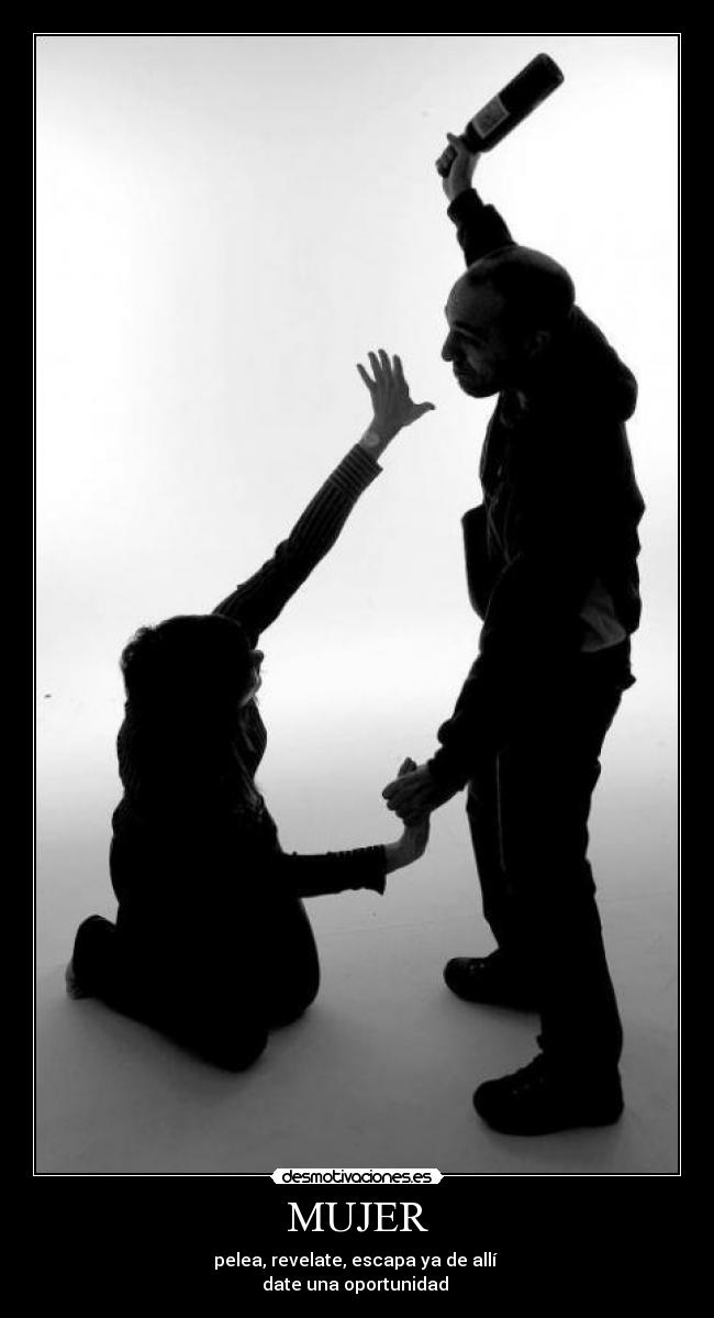 MUJER - pelea, revelate, escapa ya de allí
date una oportunidad