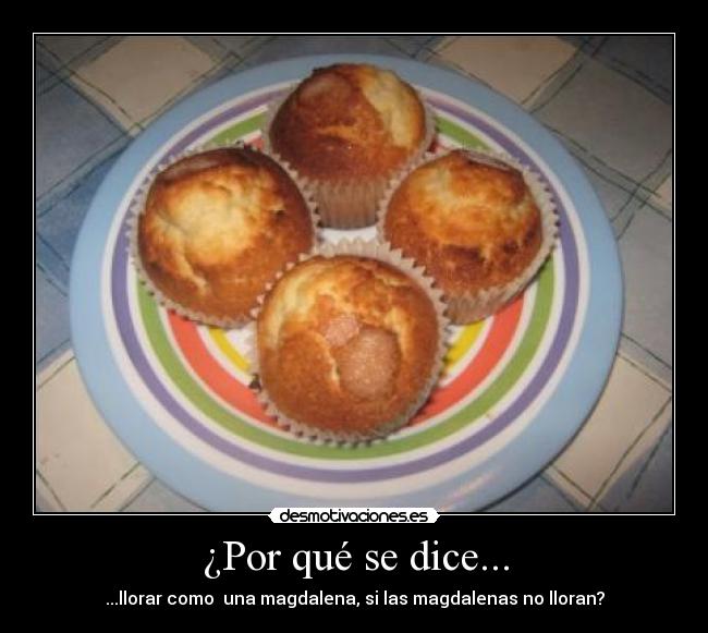 ¿Por qué se dice... - ...llorar como una magdalena, si las magdalenas no lloran?