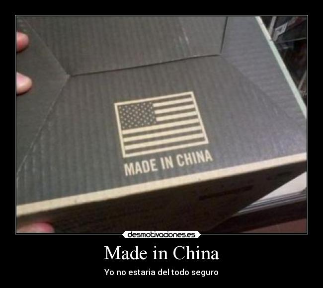 Made in China - Yo no estaria del todo seguro