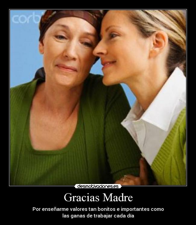 Gracias Madre - Por enseñarme valores tan bonitos e importantes como
las ganas de trabajar cada día