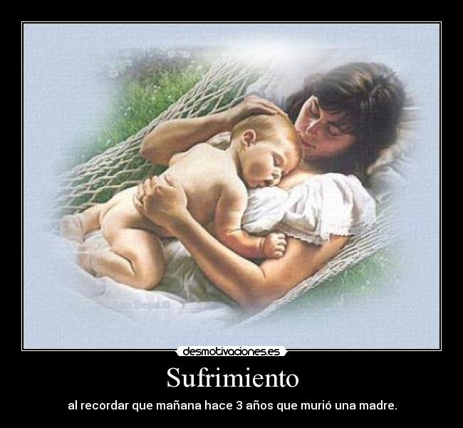Sufrimiento - al recordar que mañana hace 3 años que murió una madre.