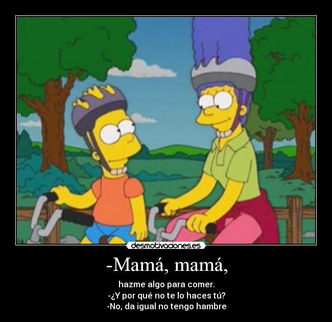 -Mamá, mamá, -