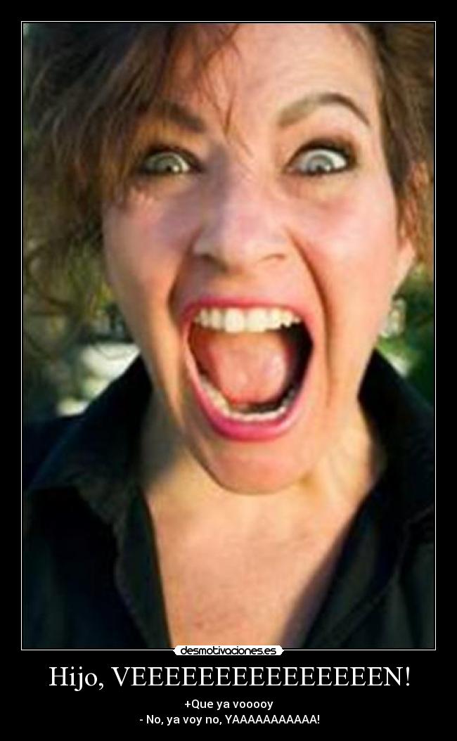 Hijo, VEEEEEEEEEEEEEEEN! - 