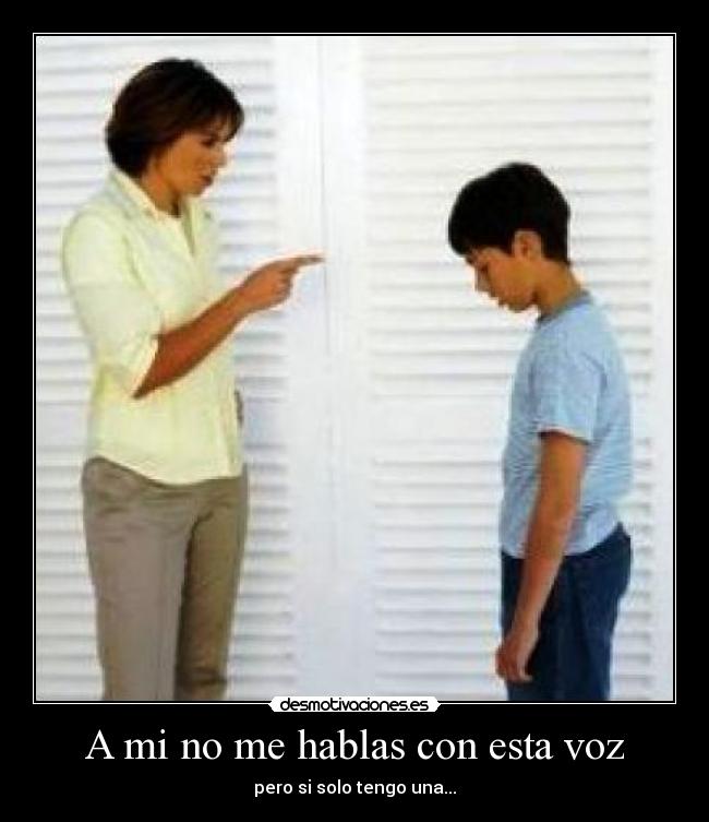 A mi no me hablas con esta voz -
