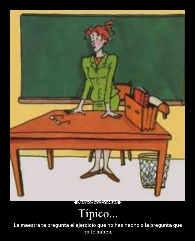 Típico... - La maestra te pregunta el ejercicio que no has hecho o la pregunta que no te sabes.