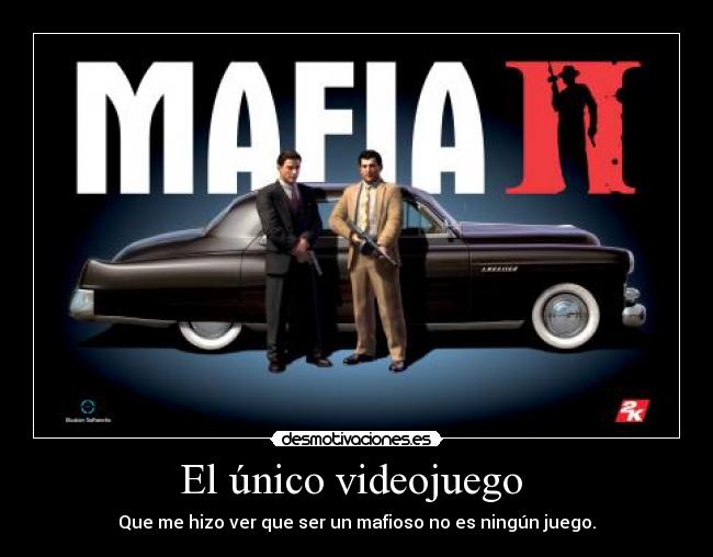 El único videojuego  - Que me hizo ver que ser un mafioso no es ningún juego.