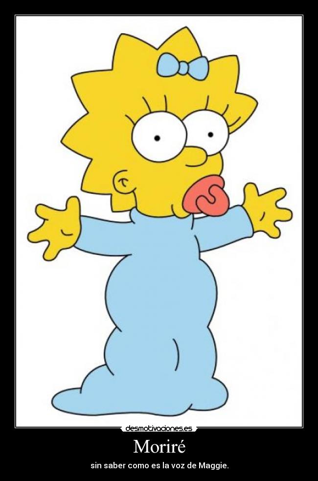 Moriré - sin saber como es la voz de Maggie.