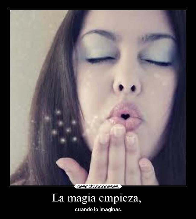 La magia empieza,  - cuando lo imaginas.
