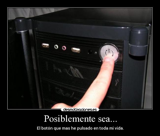Posiblemente sea... - El botón que mas he pulsado en toda mi vida.