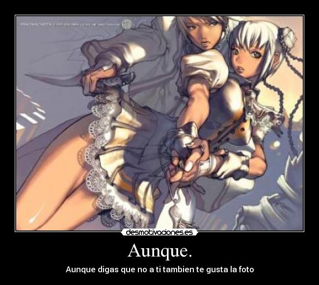 Aunque. - Aunque digas que no a ti tambien te gusta la foto