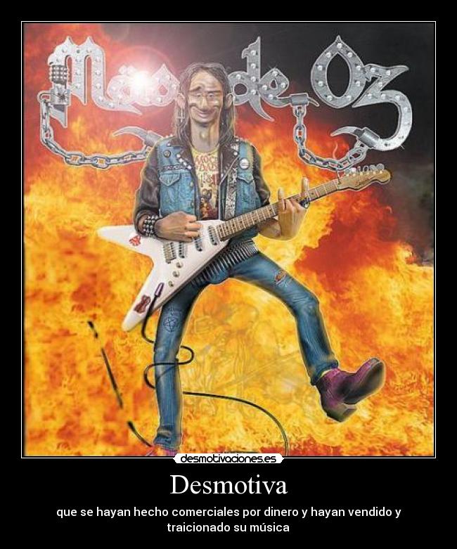 Desmotiva - que se hayan hecho comerciales por dinero y hayan vendido y traicionado su música