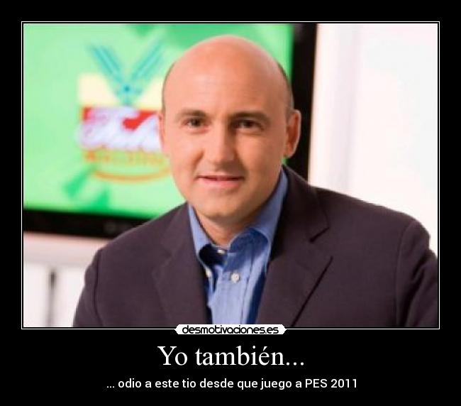 Yo también... - ... odio a este tio desde que juego a PES 2011