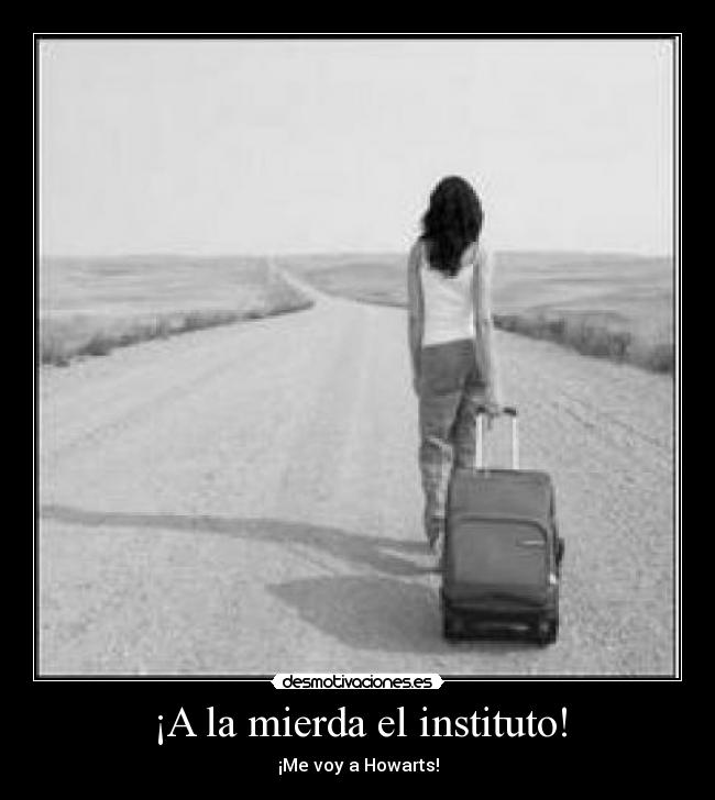 ¡A la mierda el instituto! - ¡Me voy a Howarts!