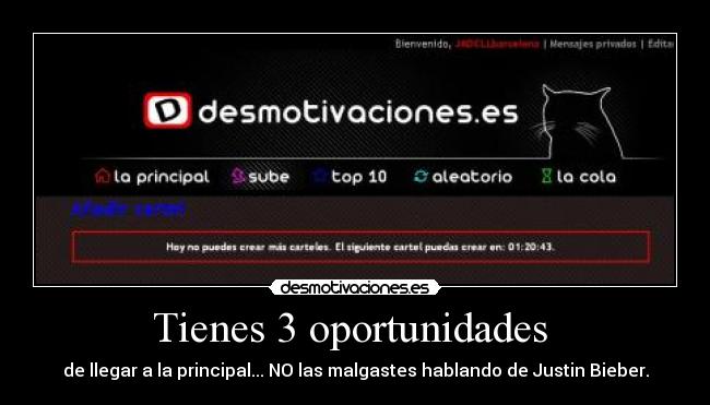 Tienes 3 oportunidades  - de llegar a la principal... NO las malgastes hablando de Justin Bieber.